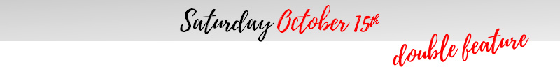 Saturday October 15th double feature Saturday October 15th double feature
