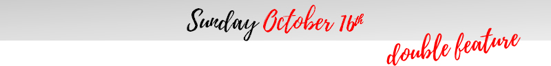 Sunday October 16thdouble feature Sunday October 16thdouble feature
